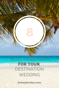 must haves for your destination wedding