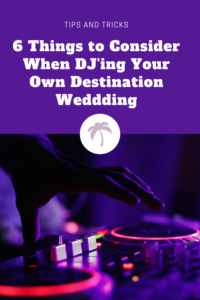 6 things to consider when DJ'ing your own destination wedding